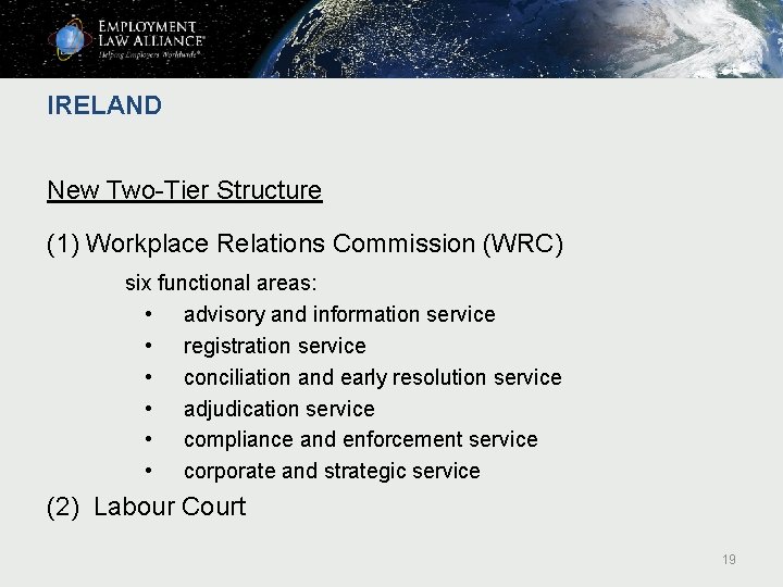 IRELAND New Two-Tier Structure (1) Workplace Relations Commission (WRC) six functional areas: • advisory IRELAND New Two-Tier Structure (1) Workplace Relations Commission (WRC) six functional areas: • advisory