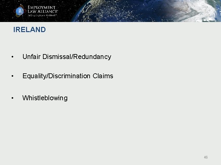 IRELAND • Unfair Dismissal/Redundancy • Equality/Discrimination Claims • Whistleblowing 46 IRELAND • Unfair Dismissal/Redundancy • Equality/Discrimination Claims • Whistleblowing 46
