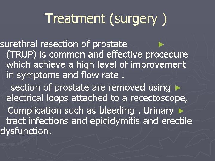 Treatment (surgery ) nsurethral resection of prostate ► (TRUP) is common and effective procedure