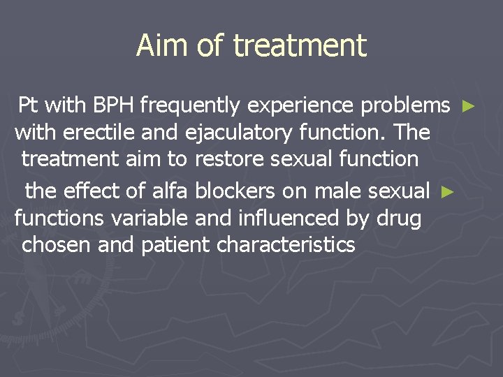 Aim of treatment Pt with BPH frequently experience problems ► with erectile and ejaculatory