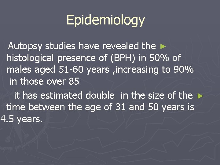 Epidemiology Autopsy studies have revealed the ► histological presence of (BPH) in 50% of