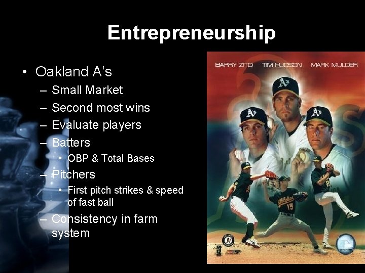 Entrepreneurship • Oakland A’s – – Small Market Second most wins Evaluate players Batters