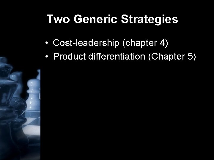 Two Generic Strategies • Cost-leadership (chapter 4) • Product differentiation (Chapter 5) 
