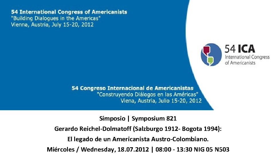 Simposio | Symposium 821 Gerardo Reichel-Dolmatoff (Salzburgo 1912 - Bogota 1994): El legado de