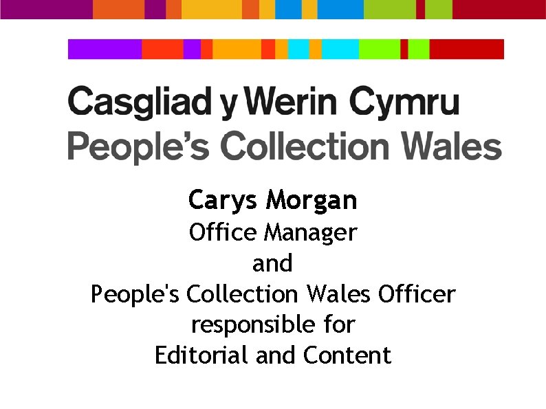 Carys Morgan Office Manager and People's Collection Wales Officer responsible for Editorial and Content