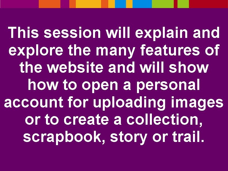 This session will explain and explore the many features of the website and will