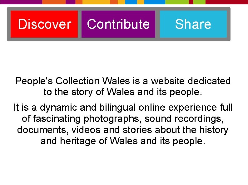 Discover Contribute Share People's Collection Wales is a website dedicated to the story of