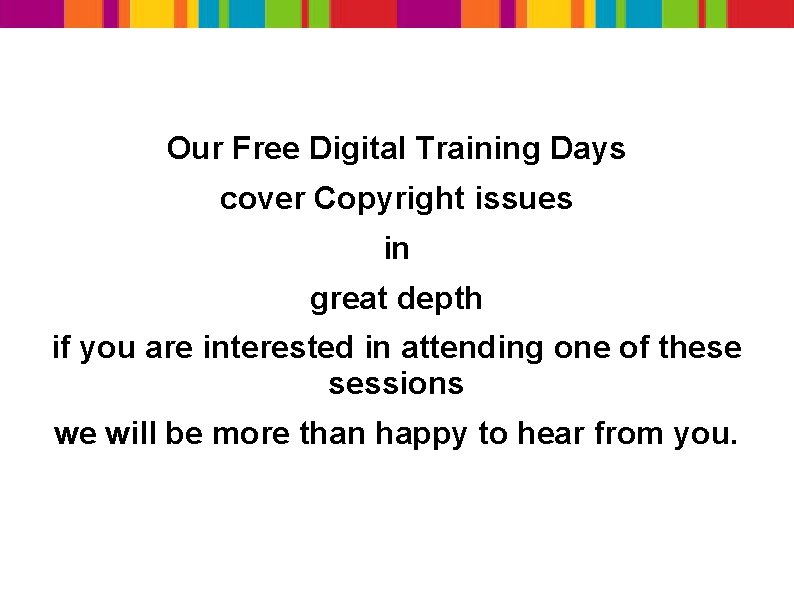 Our Free Digital Training Days cover Copyright issues in great depth if you are