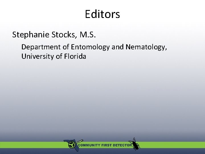 Editors Stephanie Stocks, M. S. Department of Entomology and Nematology, University of Florida 