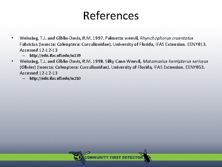 References • • Weissing, T. J. and Glblin-Davis, R. M. 1997. Palmetto weevil, Rhynchophorus