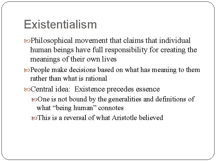 Existentialism Philosophical movement that claims that individual human beings have full responsibility for creating