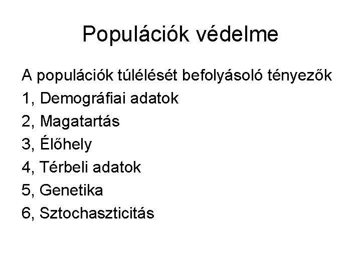 Populációk védelme A populációk túlélését befolyásoló tényezők 1, Demográfiai adatok 2, Magatartás 3, Élőhely