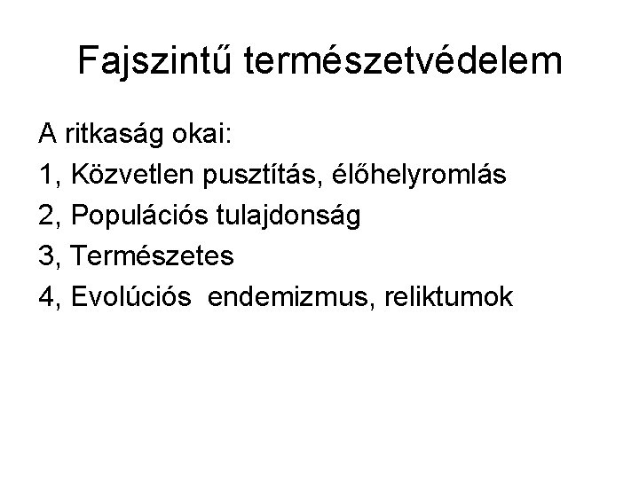 Fajszintű természetvédelem A ritkaság okai: 1, Közvetlen pusztítás, élőhelyromlás 2, Populációs tulajdonság 3, Természetes