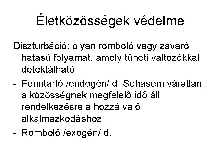 Életközösségek védelme Diszturbáció: olyan romboló vagy zavaró hatású folyamat, amely tüneti változókkal detektálható -