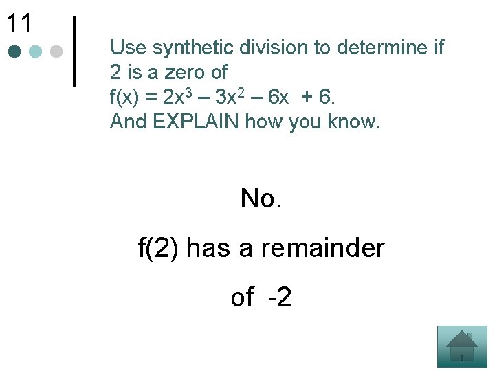 11 Use synthetic division to determine if 2 is a zero of f(x) =