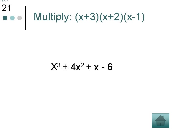 g(x) = 21 Multiply: (x+3)(x+2)(x-1) X 3 + 4 x 2 + x -