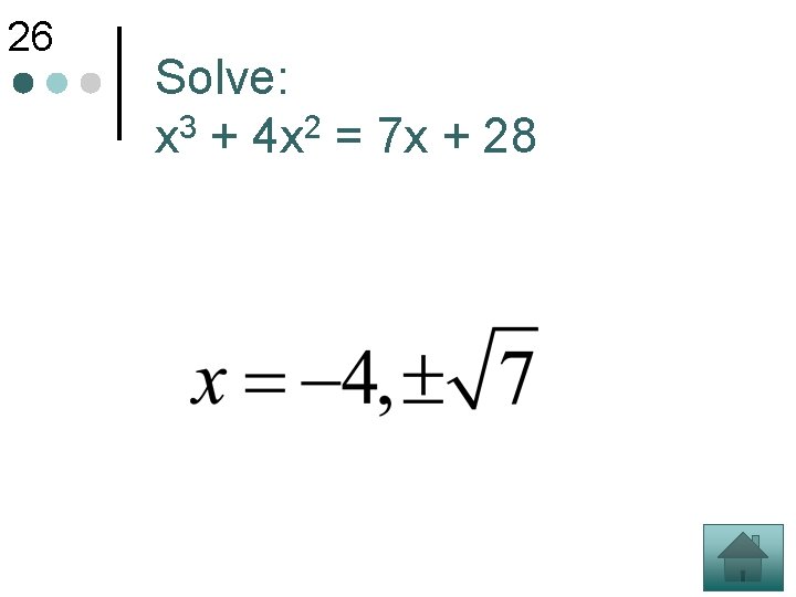 26 Solve: x 3 + 4 x 2 = 7 x + 28 