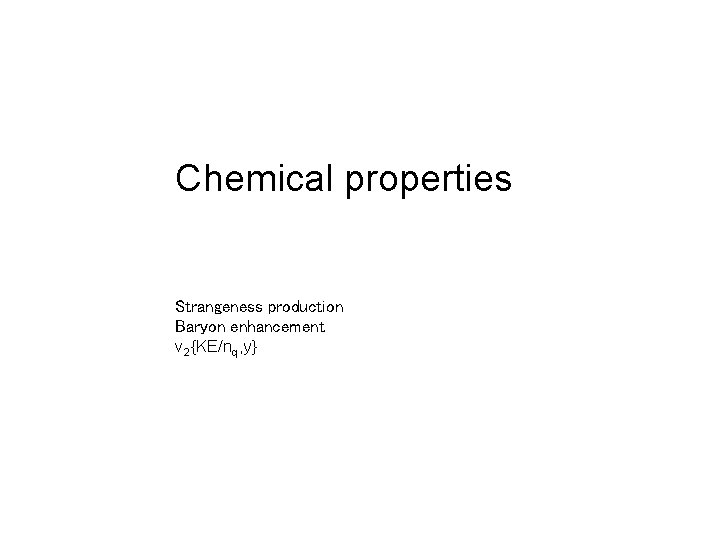 Chemical properties Strangeness production Baryon enhancement v 2{KE/nq, y} 21 st June 2007 RHIC