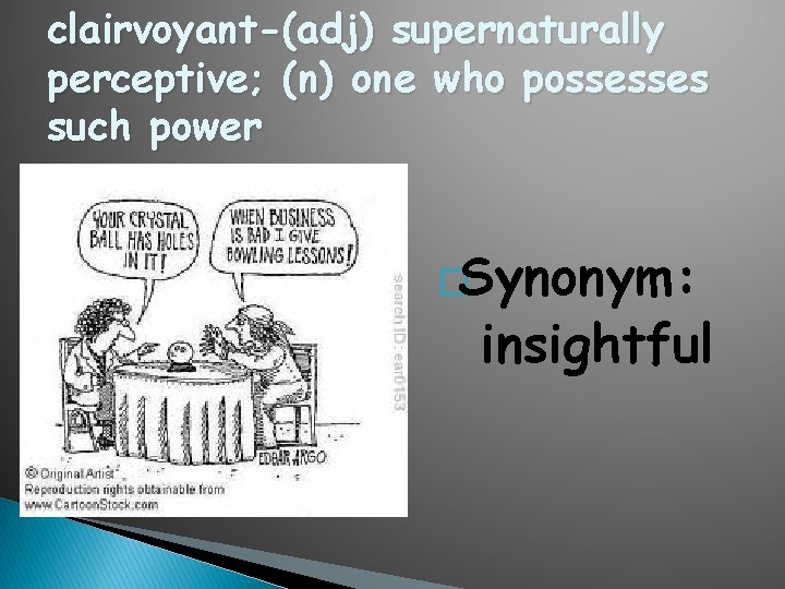 clairvoyant-(adj) supernaturally perceptive; (n) one who possesses such power �Synonym: insightful 