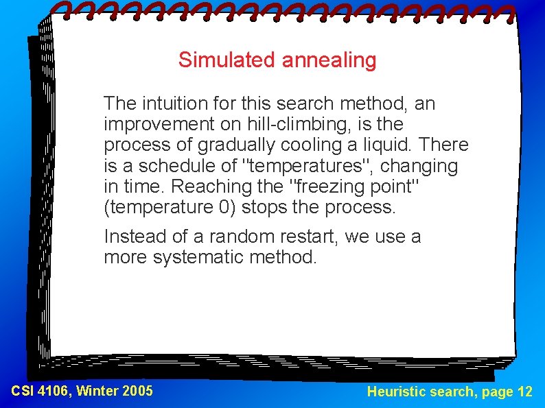 Simulated annealing The intuition for this search method, an improvement on hill-climbing, is the