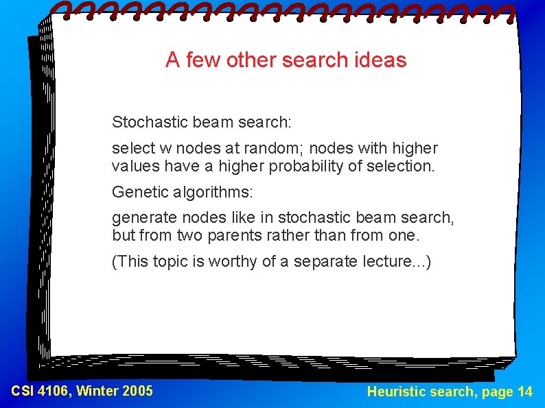 A few other search ideas Stochastic beam search: select w nodes at random; nodes