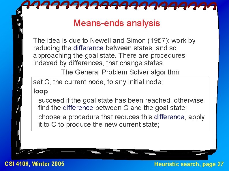 Means-ends analysis The idea is due to Newell and Simon (1957): work by reducing