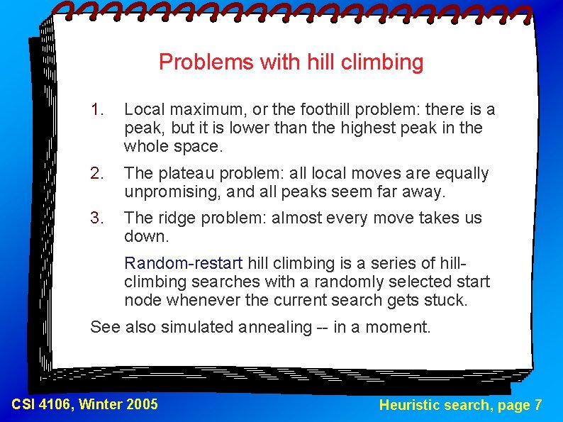 Problems with hill climbing 1. Local maximum, or the foothill problem: there is a