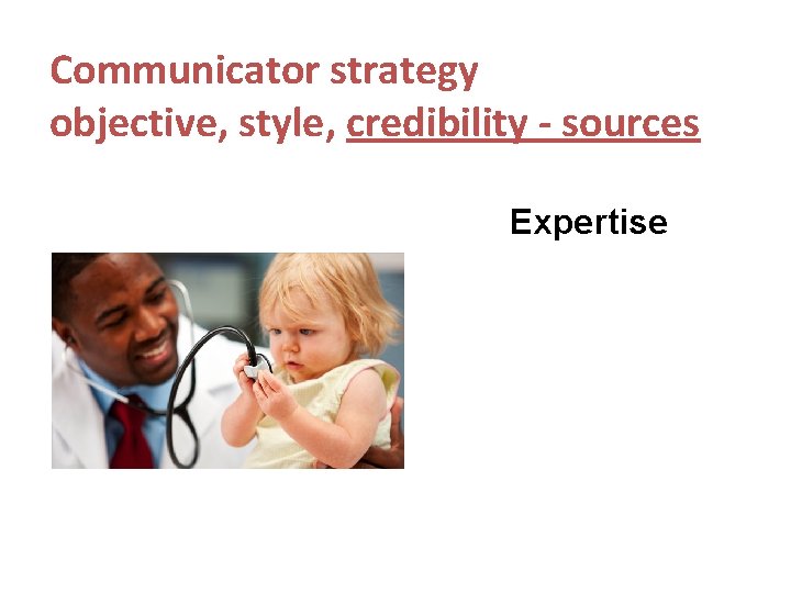 Communicator strategy objective, style, credibility - sources Expertise 