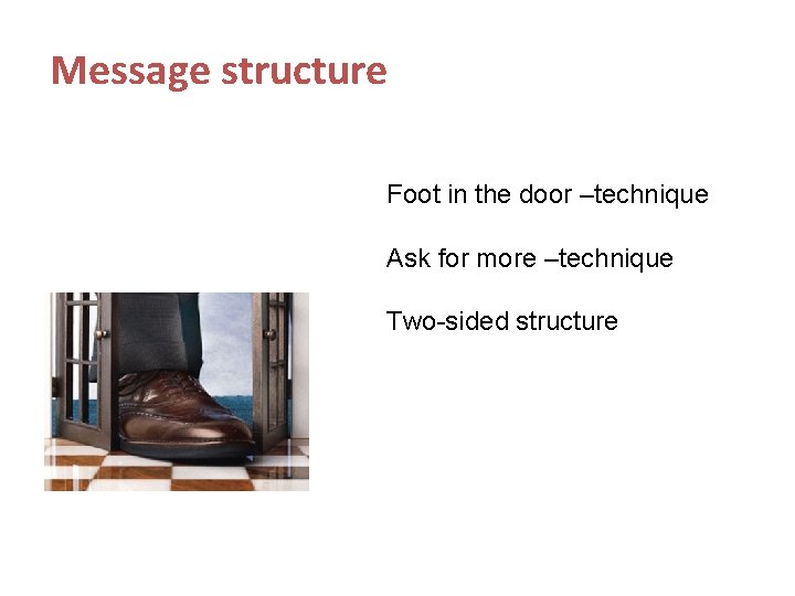 Message structure Foot in the door –technique Ask for more –technique Two-sided structure 