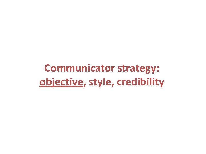 Communicator strategy: objective, style, credibility 