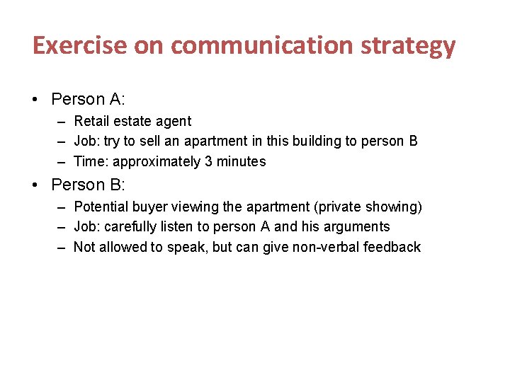 Exercise on communication strategy • Person A: – Retail estate agent – Job: try