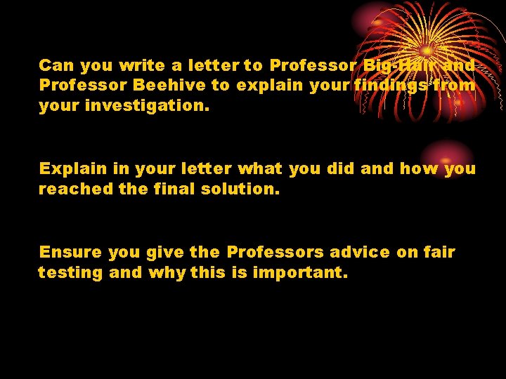 Can you write a letter to Professor Big-Hair and Professor Beehive to explain your