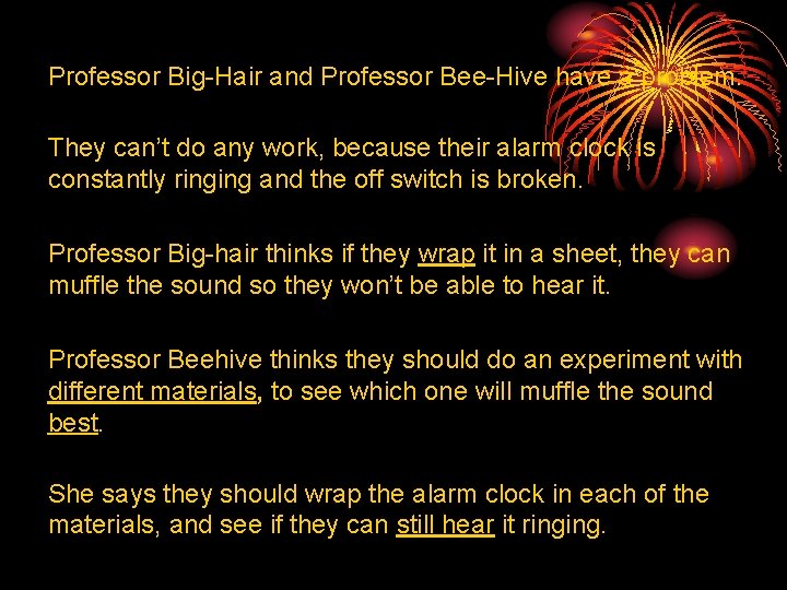 Professor Big-Hair and Professor Bee-Hive have a problem. They can’t do any work, because