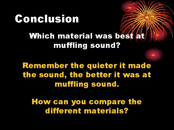 Conclusion Which material was best at muffling sound? Remember the quieter it made the