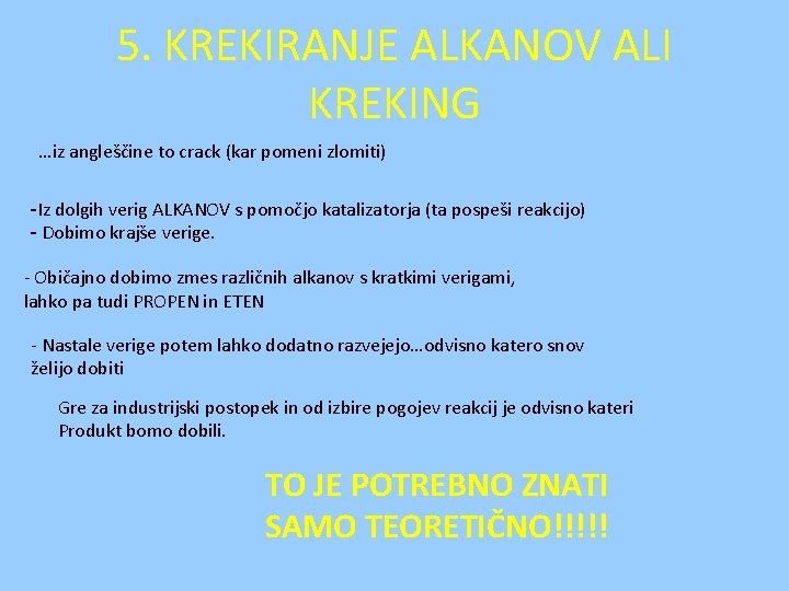 5. KREKIRANJE ALKANOV ALI KREKING …iz angleščine to crack (kar pomeni zlomiti) -Iz dolgih