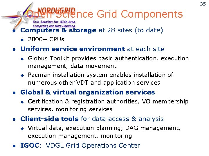 35 Open Science Grid Components l Computers & storage at 28 sites (to date)