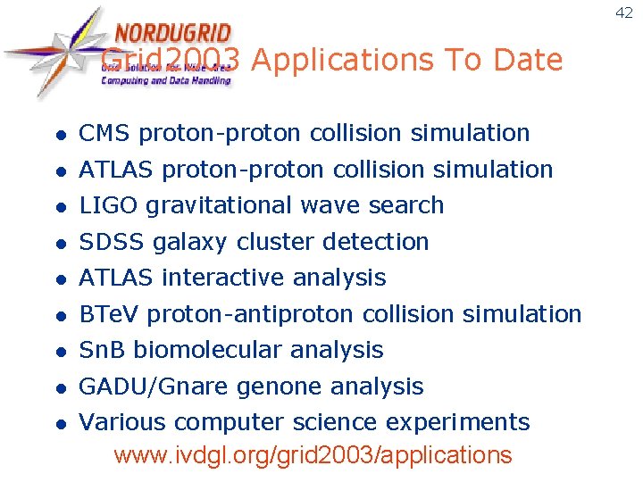 42 Grid 2003 Applications To Date l CMS proton-proton collision simulation l ATLAS proton-proton