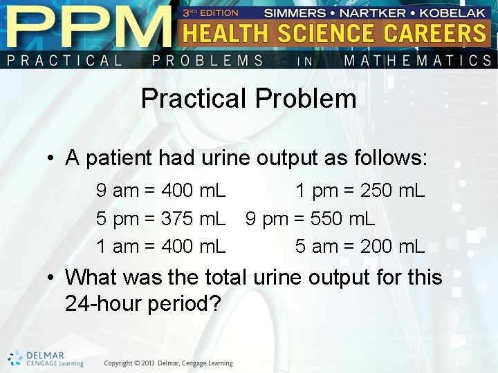 Practical Problem • A patient had urine output as follows: 9 am = 400