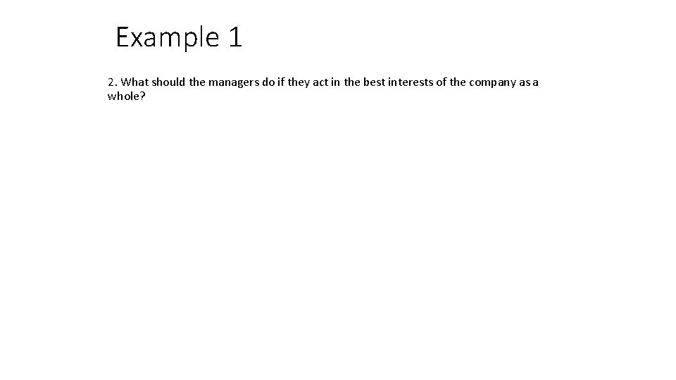 Example 1 2. What should the managers do if they act in the best