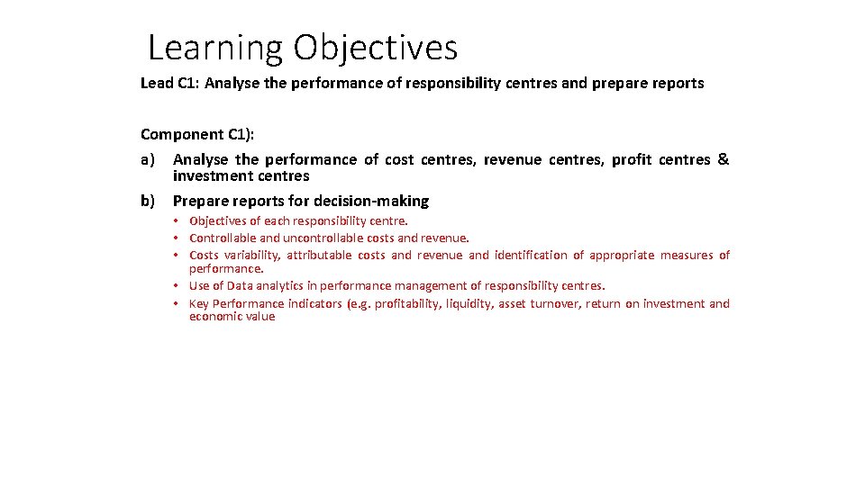 Learning Objectives Lead C 1: Analyse the performance of responsibility centres and prepare reports