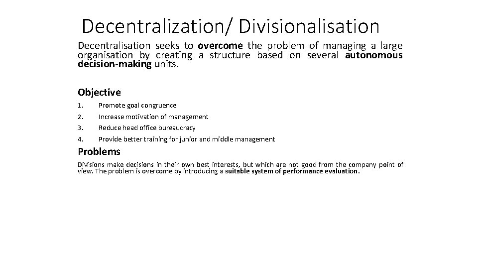 Decentralization/ Divisionalisation Decentralisation seeks to overcome the problem of managing a large organisation by