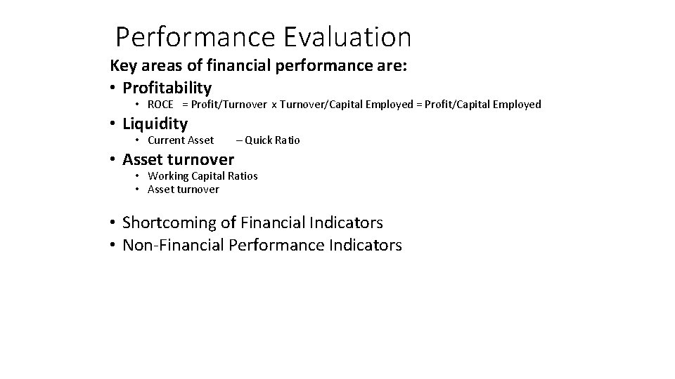 Performance Evaluation Key areas of financial performance are: • Profitability • ROCE = Profit/Turnover