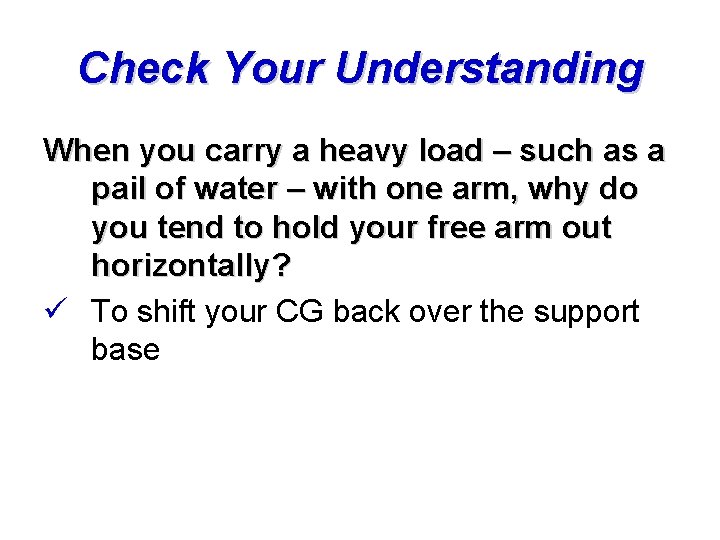 Check Your Understanding When you carry a heavy load – such as a pail
