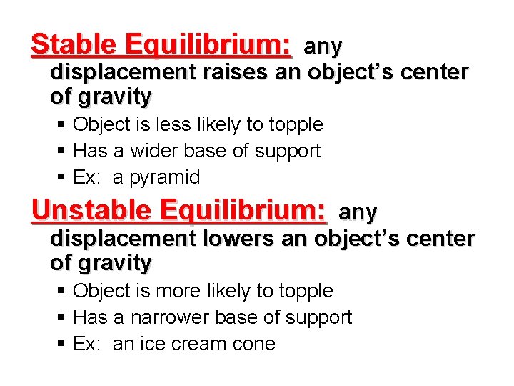 Stable Equilibrium: any displacement raises an object’s center of gravity § Object is less