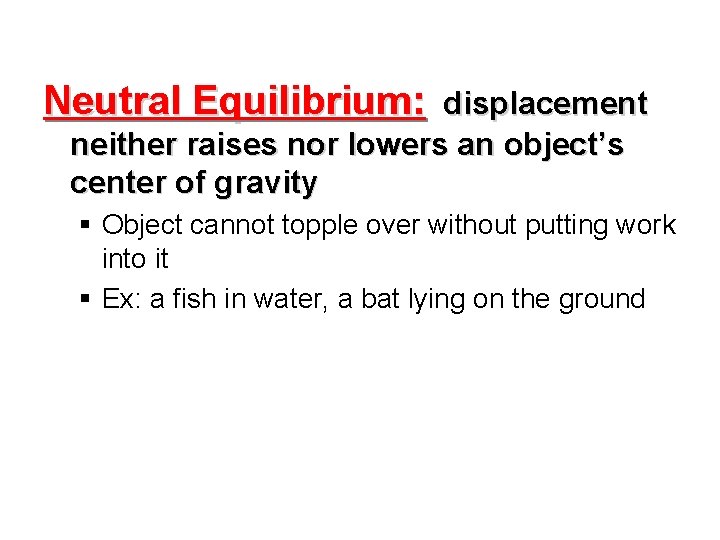 Neutral Equilibrium: displacement neither raises nor lowers an object’s center of gravity § Object