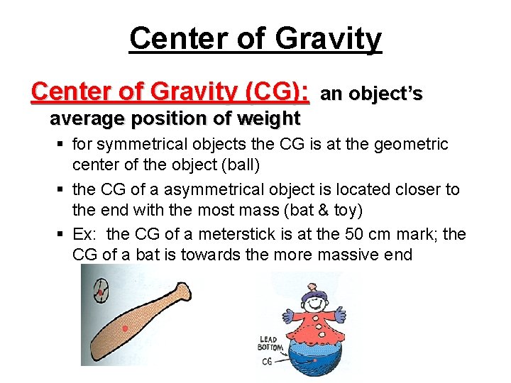Center of Gravity (CG): an object’s average position of weight § for symmetrical objects