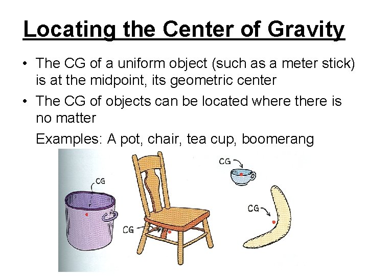 Locating the Center of Gravity • The CG of a uniform object (such as