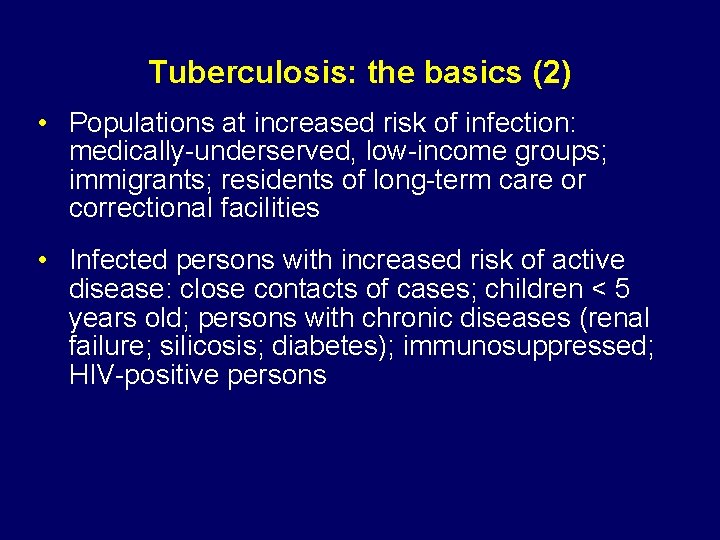 Tuberculosis: the basics (2) • Populations at increased risk of infection: medically-underserved, low-income groups;