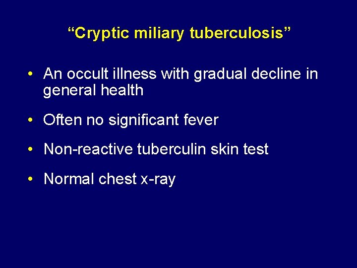 “Cryptic miliary tuberculosis” • An occult illness with gradual decline in general health •