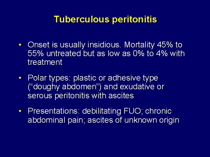 Tuberculous peritonitis • Onset is usually insidious. Mortality 45% to 55% untreated but as